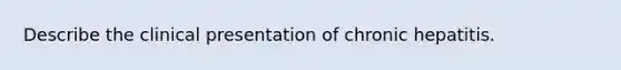 Describe the clinical presentation of chronic hepatitis.