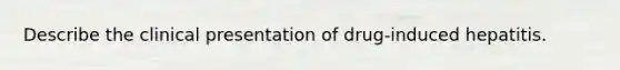 Describe the clinical presentation of drug-induced hepatitis.