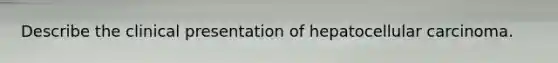 Describe the clinical presentation of hepatocellular carcinoma.