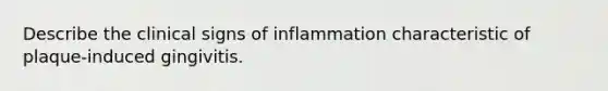 Describe the clinical signs of inflammation characteristic of plaque-induced gingivitis.