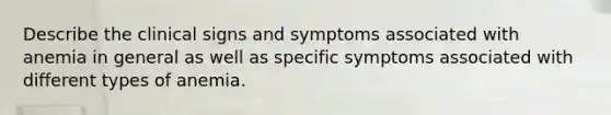 Describe the clinical signs and symptoms associated with anemia in general as well as specific symptoms associated with different types of anemia.