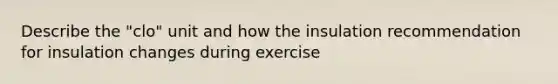 Describe the "clo" unit and how the insulation recommendation for insulation changes during exercise