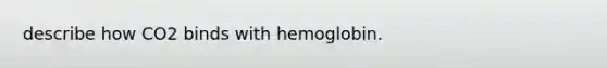 describe how CO2 binds with hemoglobin.