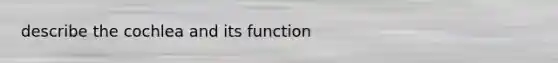 describe the cochlea and its function