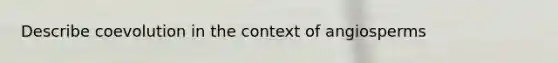 Describe coevolution in the context of angiosperms