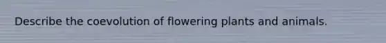 Describe the coevolution of flowering plants and animals.