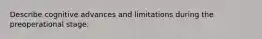 Describe cognitive advances and limitations during the preoperational stage.