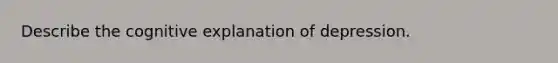 Describe the cognitive explanation of depression.