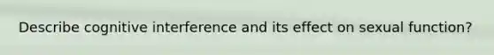 Describe cognitive interference and its effect on sexual function?