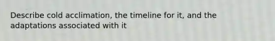 Describe cold acclimation, the timeline for it, and the adaptations associated with it