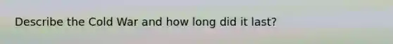 Describe the Cold War and how long did it last?