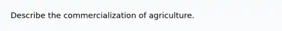 Describe the commercialization of agriculture.