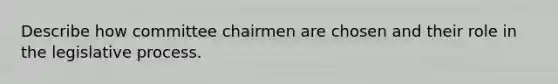 Describe how committee chairmen are chosen and their role in the legislative process.