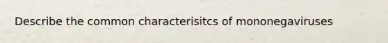 Describe the common characterisitcs of mononegaviruses