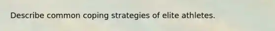 Describe common coping strategies of elite athletes.