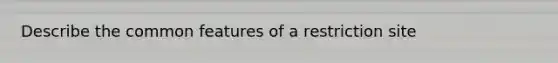 Describe the common features of a restriction site