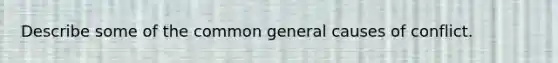 Describe some of the common general causes of conflict.