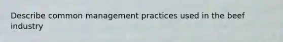 Describe common management practices used in the beef industry