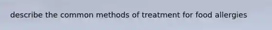 describe the common methods of treatment for food allergies