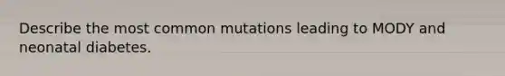 Describe the most common mutations leading to MODY and neonatal diabetes.