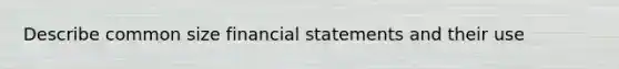 Describe common size financial statements and their use