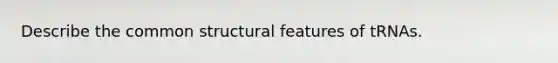 Describe the common structural features of tRNAs.