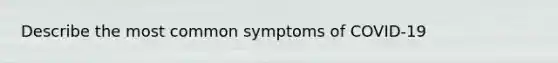 Describe the most common symptoms of COVID-19