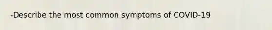 -Describe the most common symptoms of COVID-19