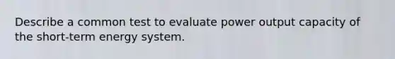 Describe a common test to evaluate power output capacity of the short-term energy system.