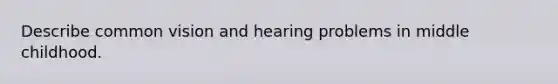 Describe common vision and hearing problems in middle childhood.