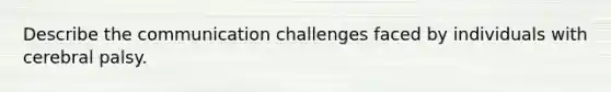 Describe the communication challenges faced by individuals with cerebral palsy.