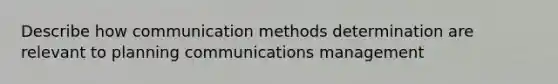 Describe how communication methods determination are relevant to planning communications management