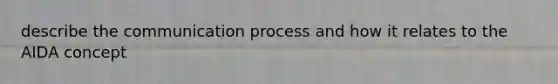 describe the communication process and how it relates to the AIDA concept