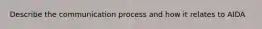 Describe the communication process and how it relates to AIDA