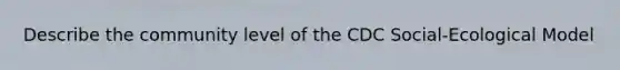 Describe the community level of the CDC Social-Ecological Model