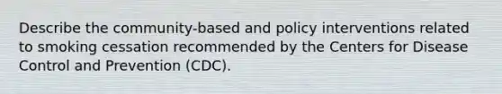 Describe the community-based and policy interventions related to smoking cessation recommended by the Centers for Disease Control and Prevention (CDC).