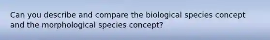 Can you describe and compare the biological species concept and the morphological species concept?