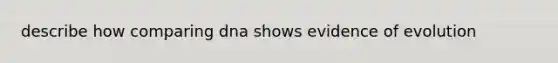 describe how comparing dna shows evidence of evolution