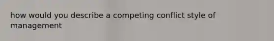 how would you describe a competing conflict style of management