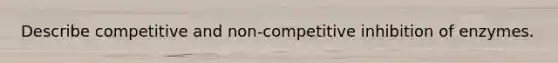 Describe competitive and non-competitive inhibition of enzymes.