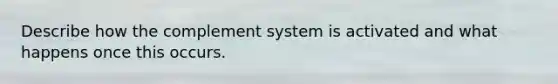 Describe how the complement system is activated and what happens once this occurs.