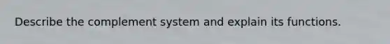 Describe the complement system and explain its functions.