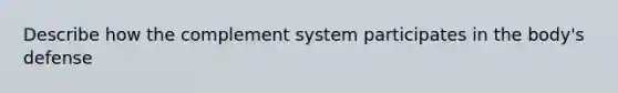 Describe how the complement system participates in the body's defense