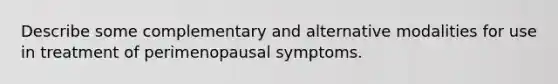 Describe some complementary and alternative modalities for use in treatment of perimenopausal symptoms.