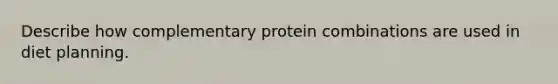 Describe how complementary protein combinations are used in diet planning.