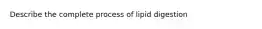 Describe the complete process of lipid digestion