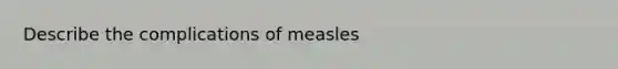 Describe the complications of measles