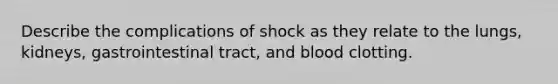 Describe the complications of shock as they relate to the lungs, kidneys, gastrointestinal tract, and blood clotting.