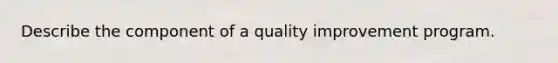 Describe the component of a quality improvement program.