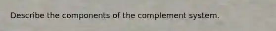 Describe the components of the complement system.